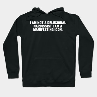 I am not a delusional narcissist I am a manifesting icon tee Hoodie